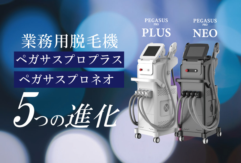 業務用脱毛機ペガサスプロプラス＆ペガサスプロネオ |お客様のご要望に 